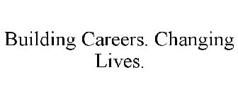 BUILDING CAREERS. CHANGING LIVES.