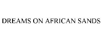 DREAMS ON AFRICAN SANDS