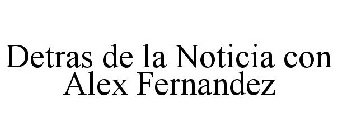 DETRAS DE LA NOTICIA CON ALEX FERNANDEZ
