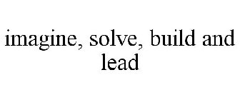 IMAGINE, SOLVE, BUILD AND LEAD