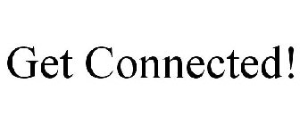 GET CONNECTED!