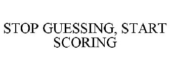 STOP GUESSING, START SCORING