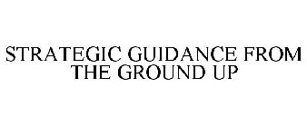 STRATEGIC GUIDANCE FROM THE GROUND UP