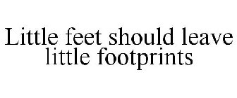 LITTLE FEET SHOULD LEAVE LITTLE FOOTPRINTS