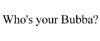 WHO'S YOUR BUBBA?