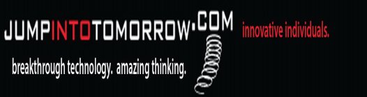 JUMPINTOTOMORROW.COM BREAKTHROUGH TECHNOLOGY. AMAZING THINKING. INNOVATIVE INDIVIDUALS.