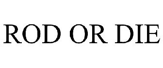 ROD OR DIE