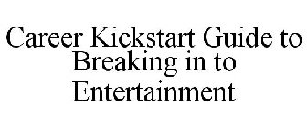 CAREER KICKSTART GUIDE TO BREAKING IN TO ENTERTAINMENT