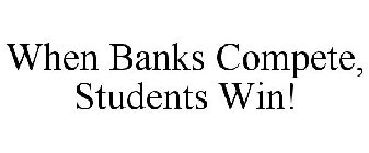 WHEN BANKS COMPETE, STUDENTS WIN!