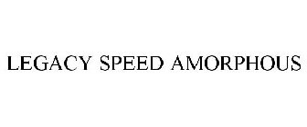 LEGACY SPEED AMORPHOUS