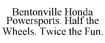 BENTONVILLE HONDA POWERSPORTS. HALF THE WHEELS. TWICE THE FUN.