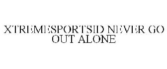 XTREMESPORTSID NEVER GO OUT ALONE