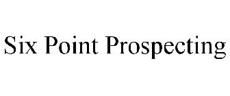 SIX POINT PROSPECTING