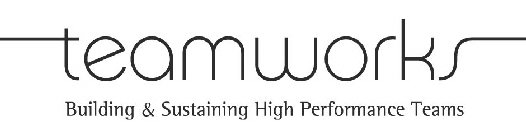 TEAMWORKS BUILDING & SUSTAINING HIGH PERFORMANCE TEAMS