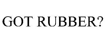 GOT RUBBER?