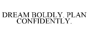 DREAM BOLDLY. PLAN CONFIDENTLY.