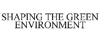 SHAPING THE GREEN ENVIRONMENT