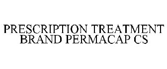 PRESCRIPTION TREATMENT BRAND PERMACAP CS