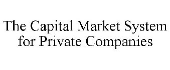 THE CAPITAL MARKET SYSTEM FOR PRIVATE COMPANIES