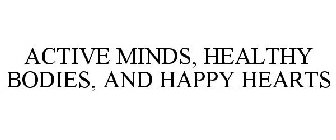 ACTIVE MINDS, HEALTHY BODIES, AND HAPPY HEARTS