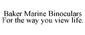 BAKER MARINE BINOCULARS FOR THE WAY YOU VIEW LIFE.