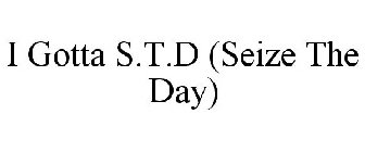 I GOTTA S.T.D (SEIZE THE DAY)
