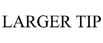 LARGER TIP