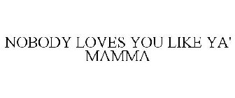 NOBODY LOVES YOU LIKE YA' MAMMA