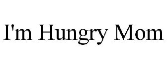 I'M HUNGRY MOM