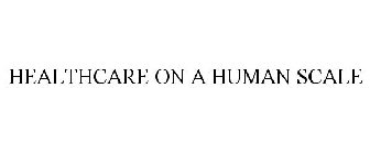 HEALTHCARE ON A HUMAN SCALE