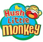 HUSH LITTLE MONKEY