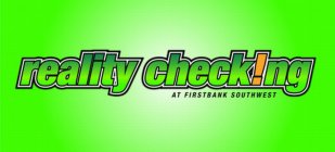 REALITY CHECK!NG AT FIRSTBANK SOUTHWEST