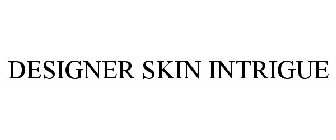 DESIGNER SKIN INTRIGUE