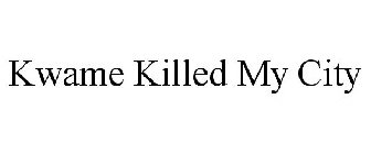 KWAME KILLED MY CITY