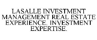 LASALLE INVESTMENT MANAGEMENT REAL ESTATE EXPERIENCE. INVESTMENT EXPERTISE.