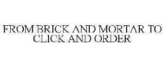 FROM BRICK AND MORTAR TO CLICK AND ORDER