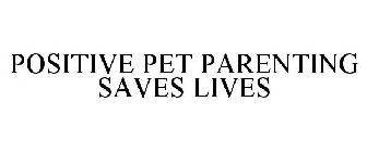 POSITIVE PET PARENTING SAVES LIVES