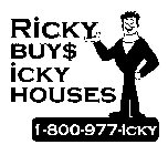 RICKY BUY$ ICKY HOUSES 1-800-977-ICKY