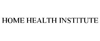 HOME HEALTH INSTITUTE
