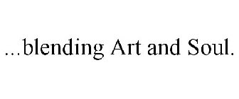 ...BLENDING ART AND SOUL.