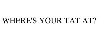 WHERE'S YOUR TAT AT?