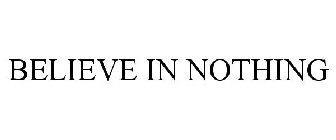 BELIEVE IN NOTHING