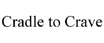 CRADLE TO CRAVE