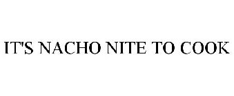 IT'S NACHO NITE TO COOK