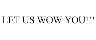 LET US WOW YOU!!!