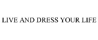 LIVE AND DRESS YOUR LIFE