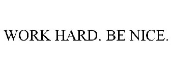 WORK HARD. BE NICE.