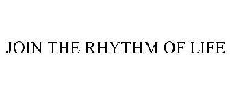 JOIN THE RHYTHM OF LIFE