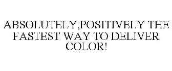 ABSOLUTELY,POSITIVELY THE FASTEST WAY TO DELIVER COLOR!