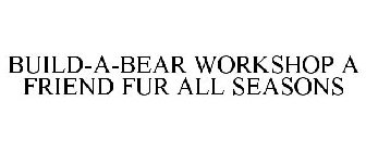 BUILD-A-BEAR WORKSHOP A FRIEND FUR ALL SEASONS